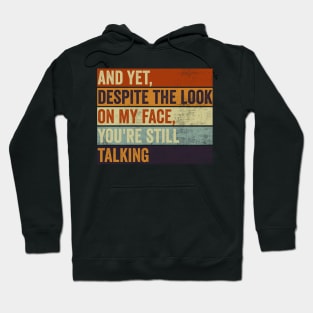 And Yet Despite The Look On My Face You Are Still Talking Hoodie